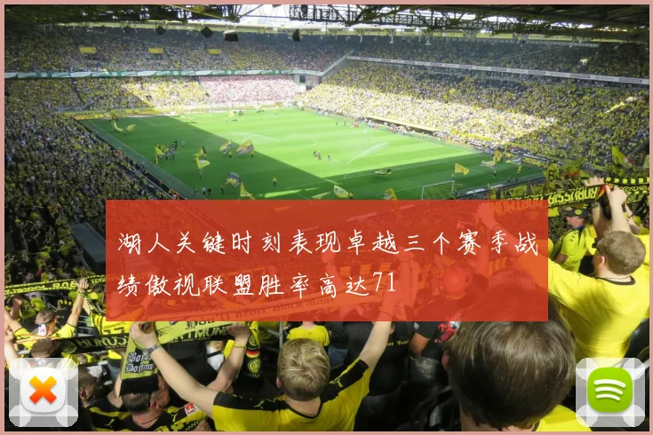 湖人关键时刻表现卓越三个赛季战绩傲视联盟胜率高达71